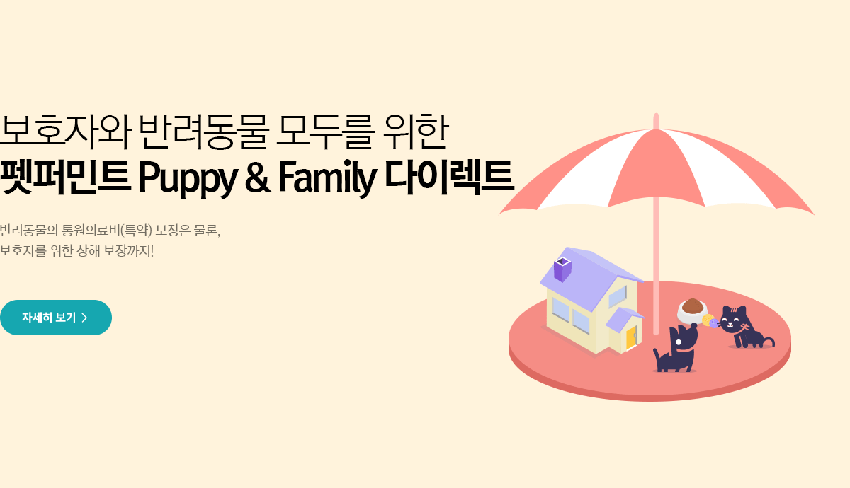 보호자와 반려동물 모두를 위한 펫퍼민트 Puppy & Family 다이렉트 반려동물의 통원의료비(특약) 보장은 물론, 보호자를 위한 상해 보장까지!